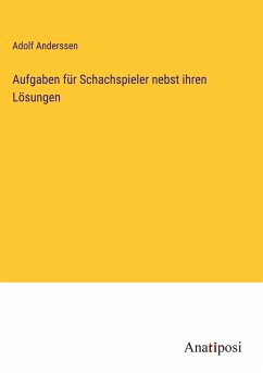 Aufgaben für Schachspieler nebst ihren Lösungen - Anderssen, Adolf