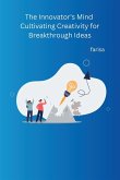 The Innovator's Mind Cultivating Creativity for Breakthrough Ideas