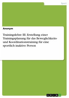 Trainingslehre III. Erstellung einer Trainingsplanung für das Beweglichkeits- und Koordinationstraining für eine sportlich inaktive Person - Anonymous