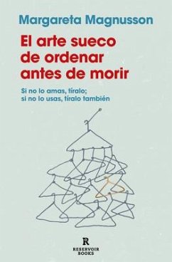 El Arte Sueco de Ordenar Antes de Morir / The Gentle Art of Swedish Death Cleani Ng: How to Free Yourself and Your Family from a Lifetime of Clutter - Magnusson, Margareta