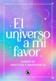 El Universo a Mi Favor: Diario de Gratitud Y Abundancia / The Universe in My Fav Or. Journal of Gratitude and Abundance.