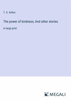 The power of kindness; And other stories - Arthur, T. S.