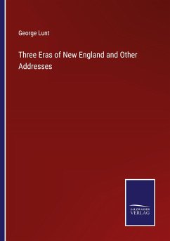 Three Eras of New England and Other Addresses - Lunt, George