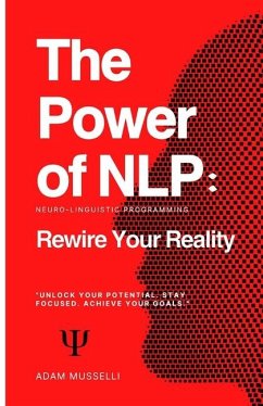 The Power of NLP: Rewire Your Reality - Musselli, Adam