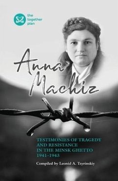 Testimonies of Tragedy and Resistance in the Minsk Ghetto 1941 - 1943 - Tsyrinskiy, Leonid; Machiz, Anna