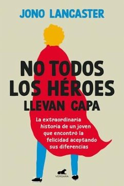 No Todos Los Héroes Llevan Capa / Not All Heroes Wear Capes: The Incredible Stor Y of How One Young Man Found Happiness by Embracing His Differences - Lancaster, Jono