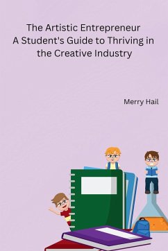 The Artistic Entrepreneur A Student's Guide to Thriving in the Creative Industry - Merry Hail