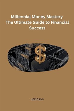 Millennial Money Mastery The Ultimate Guide to Financial Success - Jakinson