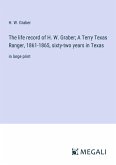 The life record of H. W. Graber; A Terry Texas Ranger, 1861-1865, sixty-two years in Texas