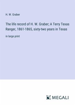 The life record of H. W. Graber; A Terry Texas Ranger, 1861-1865, sixty-two years in Texas - Graber, H. W.