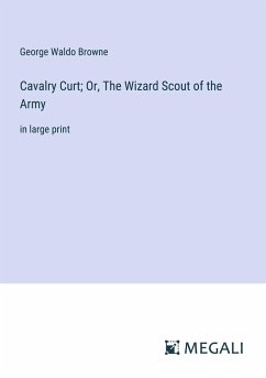 Cavalry Curt; Or, The Wizard Scout of the Army - Browne, George Waldo