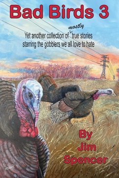 Bad Birds 3 -- Yet another collection of mostly true stories starring the gobblers we all love to hate - Spencer, Jim
