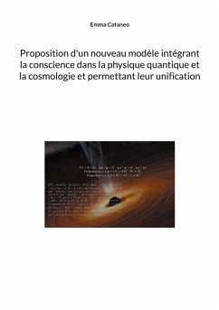 Proposition d'un nouveau modèle intégrant la conscience dans la physique quantique et la cosmologie et permettant leur unification (eBook, ePUB) - Cataneo, Emma