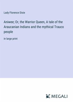 Aniwee; Or, the Warrior Queen, A tale of the Araucanian Indians and the mythical Trauco people - Dixie, Lady Florence