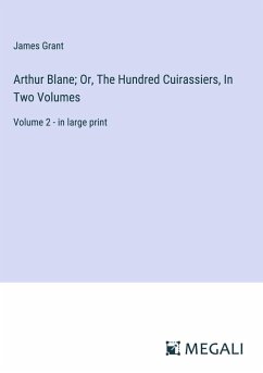 Arthur Blane; Or, The Hundred Cuirassiers, In Two Volumes - Grant, James