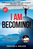 I Am Becoming!: Stop Wasting Your Time and Talents! Discover the Key to Unlocking Your Purpose!