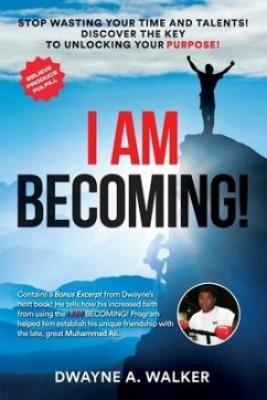 I Am Becoming!: Stop Wasting Your Time and Talents! Discover the Key to Unlocking Your Purpose! - Walker, Dwayne A.