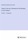 Flower O' the Lily; A Romance of Old Cambray, In Two Volumes