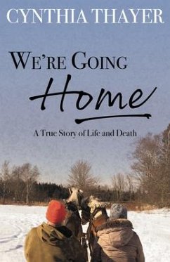 We're Going Home: A True Story of Life and Death - Thayer, Cynthia