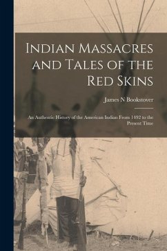 Indian Massacres and Tales of the red Skins: An Authentic History of the American Indian From 1492 to the Present Time - Bookstover, James N.