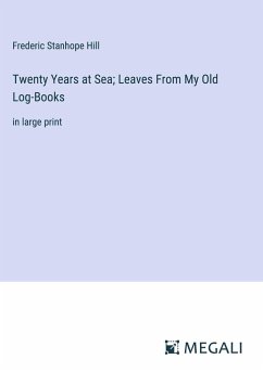 Twenty Years at Sea; Leaves From My Old Log-Books - Hill, Frederic Stanhope