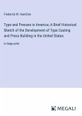 Type and Presses in America; A Brief Historical Sketch of the Development of Type Casting and Press Building in the United States