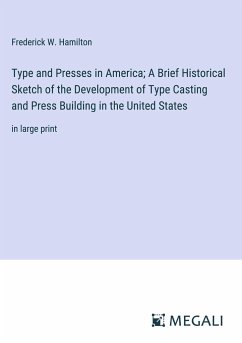 Type and Presses in America; A Brief Historical Sketch of the Development of Type Casting and Press Building in the United States - Hamilton, Frederick W.