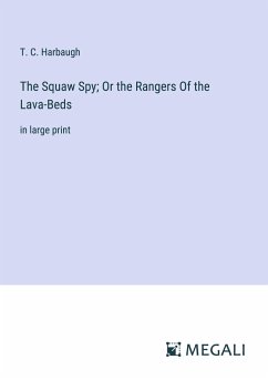 The Squaw Spy; Or the Rangers Of the Lava-Beds - Harbaugh, T. C.