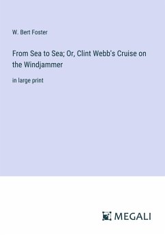 From Sea to Sea; Or, Clint Webb's Cruise on the Windjammer - Foster, W. Bert