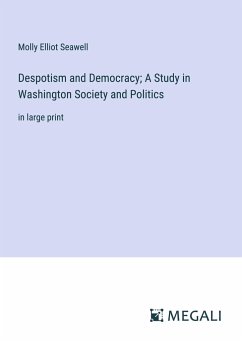 Despotism and Democracy; A Study in Washington Society and Politics - Seawell, Molly Elliot