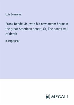 Frank Reade, Jr., with his new steam horse in the great American desert; Or, The sandy trail of death - Senarens, Luis