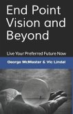 End Point Vision and Beyond: Live Your Preferred Future Now