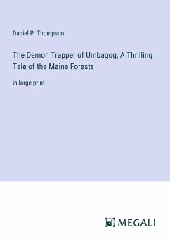 The Demon Trapper of Umbagog; A Thrilling Tale of the Maine Forests - Thompson, Daniel P.