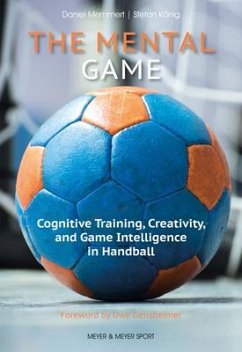 The Mental Game: Cognitive Training, Creativity, and Game Intelligence in Handball - Memmert, Daniel; King, Stefan