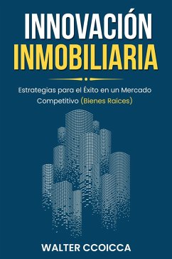 Innovación inmobiliaria: Estrategias para el éxito en un mercado competitivo (bienes raíces) (eBook, ePUB) - Ccoicca, Walter