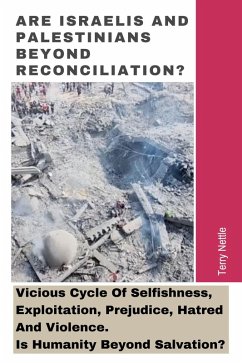Are Israelis And Palestinians Beyond Reconciliation?: Vicious Cycle Of Selfishness, Exploitation, Prejudice, Hatred And Violence. Is Humanity Beyond Salvation? (eBook, ePUB) - Nettle, Terry