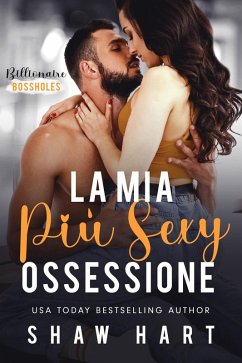 La Mia Più Sexy Ossessione (Billionaire Bossholes, #1) (eBook, ePUB) - Hart, Shaw