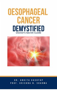 Oesophageal Cancer Demystified Doctors Secret Guide (eBook, ePUB) - Kashyap, Ankita; Sharma, Krishna N.