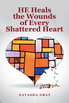 He Heals the Wounds of Every Shattered Heart (eBook, ePUB) - Gray, Natasha
