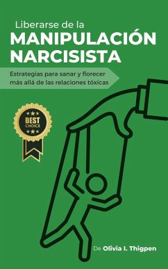 Liberarse de la Manipulación Narcisista: Estrategias para sanar y florecer más allá de las Relaciones Tóxicas (Relaciones Sanas) (eBook, ePUB) - (Esp), Olivia I. Thigpen Liberarse de la Manipulación Narcisista: Estrategias para sanar y florecer más allá de las Relaciones Tóxicas (Relaciones Sanas) (eBook, ePUB) - (Esp), Olivia I. Thigpen