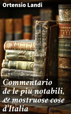 Commentario de le piu notabili, & mostruose cose d'Italia (eBook, ePUB) - Landi, Ortensio