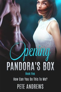 Opening Pandora's Box 5 - How Can You Do This To Me? (eBook, ePUB) - Andrews, Pete