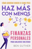 Finanzas Personales para Mujeres Solteras Cómo Ahorrar Dinero si Gano Poco Haz Más con Menos (eBook, ePUB)