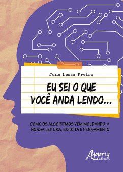 Eu Sei o que Você Anda Lendo...: Como os Algoritmos Vêm Moldando a Nossa Leitura, Escrita e Pensamento (eBook, ePUB) - Freire, June Lessa