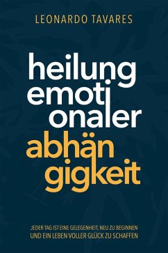 Heilung emotionaler Abhängigkeit (eBook, ePUB) - Tavares, Leonardo