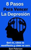 8 Pasos Para Vencer La Depresión: Qué es, cómo se manifiesta y cómo se cura (eBook, ePUB)