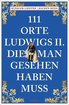 111 Orte Ludwigs II., die man gesehen haben muss - Reiss, Jochen;Liedtke, Rüdiger