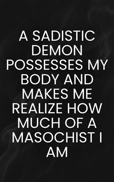 A Sadistic Demon Possesses My Body and Makes Me Realize How Much of a Masochist I Am (Monster Erotica) (eBook, ePUB)