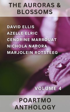 The Auroras & Blossoms PoArtMo Anthology: Volume 4 (eBook, ePUB) - Marrouat, Cendrine; Ellis, David; Elric, Azelle; Napora, Nichola; Rotsteeg, Marjolein
