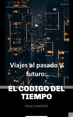 Viajes al pasado y futuro: El código del tiempo (eBook, ePUB) - Garzon, Paulo